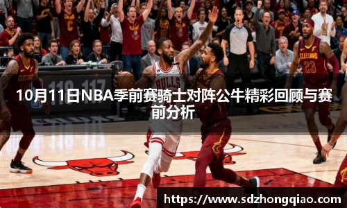 10月11日NBA季前赛骑士对阵公牛精彩回顾与赛前分析