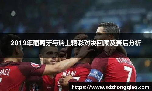 2019年葡萄牙与瑞士精彩对决回顾及赛后分析