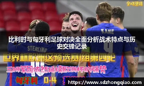 比利时与匈牙利足球对决全面分析战术特点与历史交锋记录