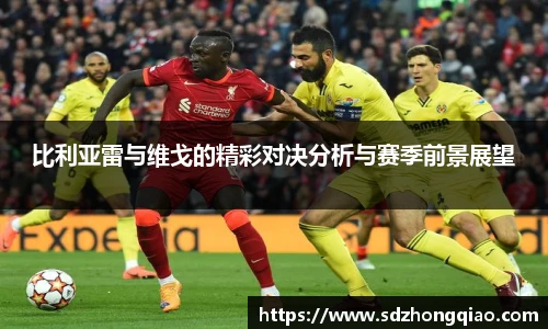 比利亚雷与维戈的精彩对决分析与赛季前景展望