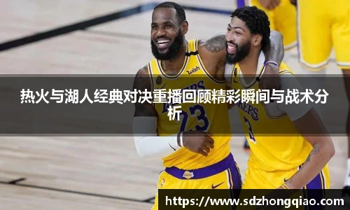 热火与湖人经典对决重播回顾精彩瞬间与战术分析
